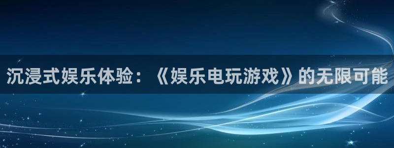 卧龙娱乐集团股票：沉浸式娱乐体验：《娱乐电玩游戏》的无限可能